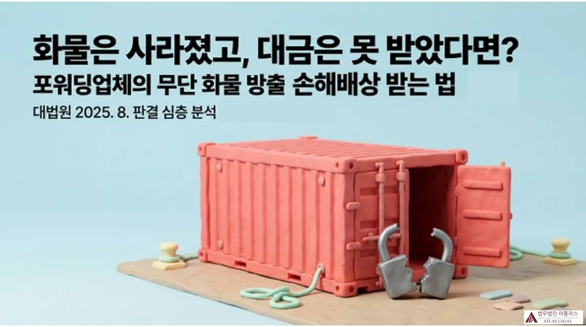 Atlas Legal - Forwarding Unauthorized Cargo Release Damages Supreme Court 2024Da270860 화물은 사라졌고, 대금은 못 받았다면? 포워딩업체의 무단 화물 방출 손해배상 받는 법 — 대법원 2025. 8. 판결 심층 분석 타이틀 슬라이드. 열린 컨테이너와 부서진 자물쇠 이미지.